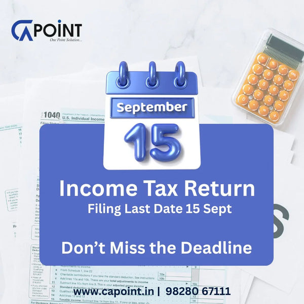 Income Tax Return Filing Last Date 15 Sept – Don’t Miss the Deadline CA Point