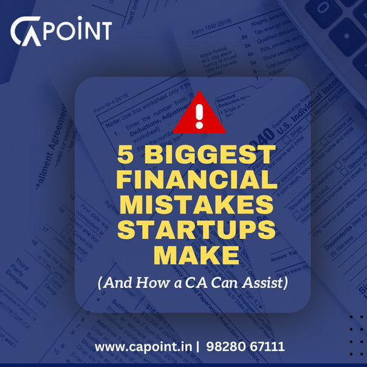 5 Biggest Financial Mistakes Startups Make (And How a CA Can Assist)
