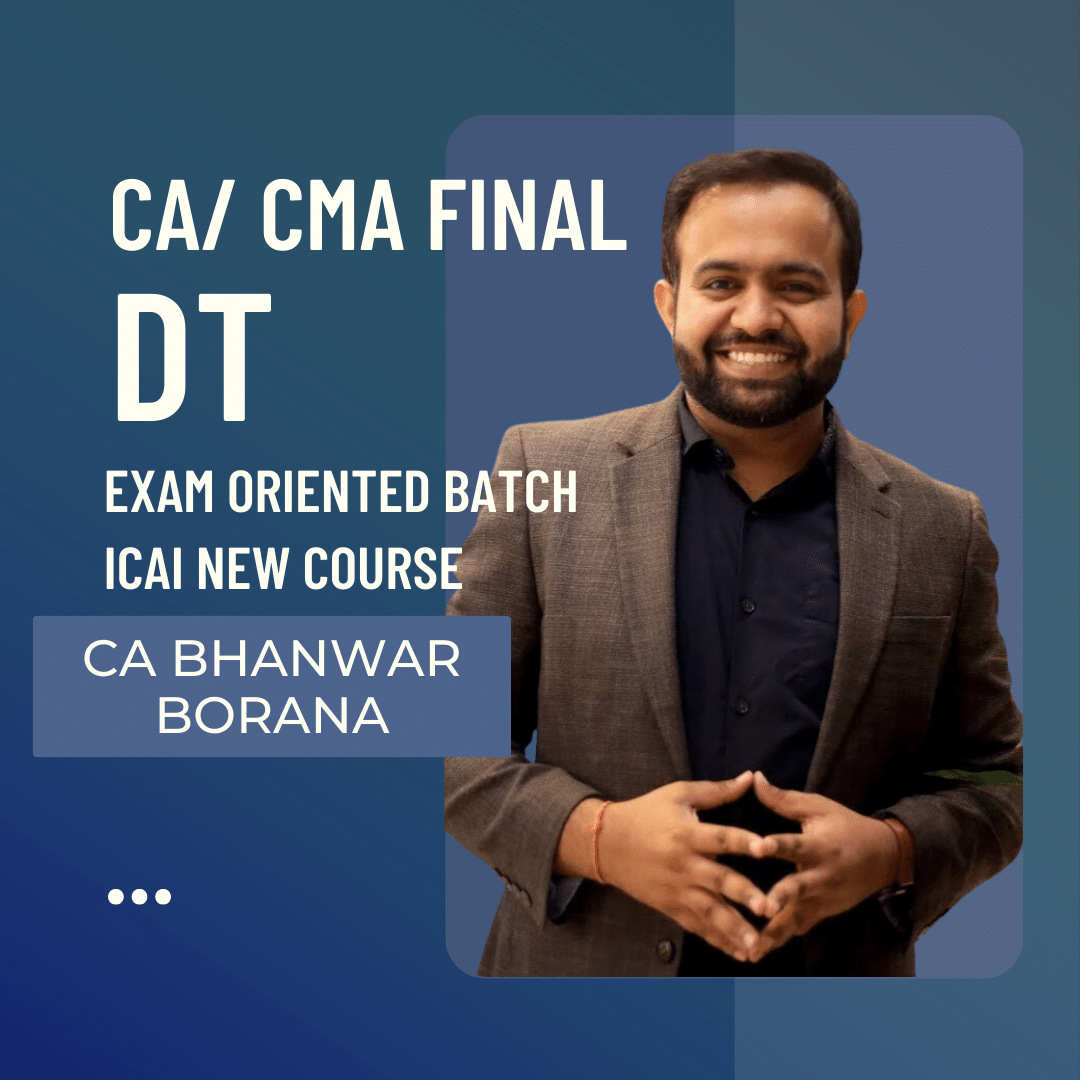 CA/CMA Final DT | Exam Oriented Faster Batch by CA Bhanwar Borana - For May 24 & Nov 24 Exams | ICAI New Course