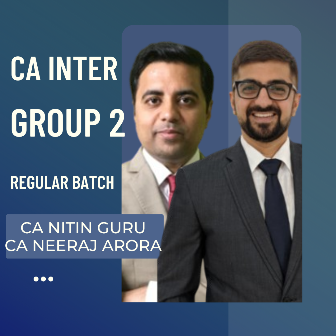 CA Inter Group 2 Combo | Regular Batch by CA Neeraj Arora & CA Nitin Guru | Sep 24 & Jan 25 Exams