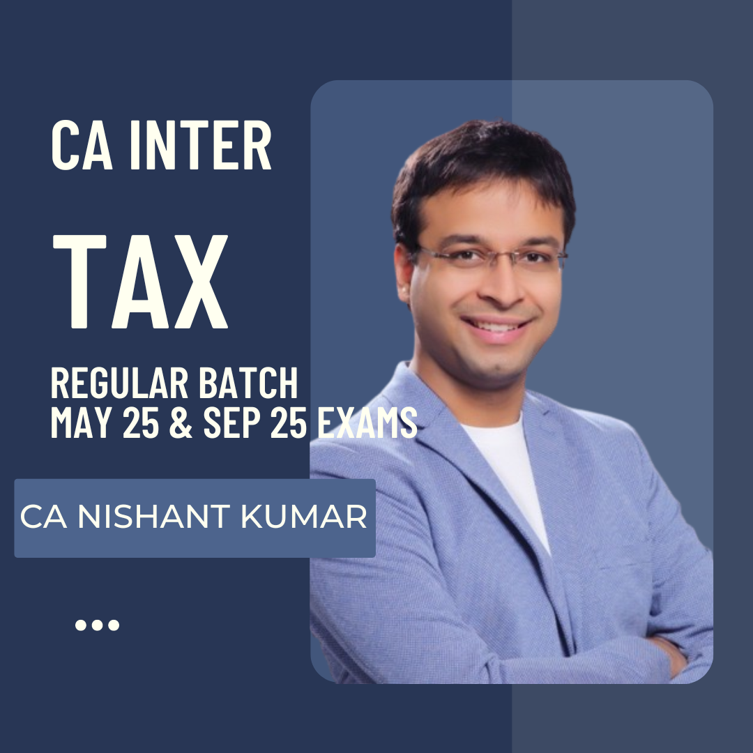 CA Inter May 25 & Sept 25 | Taxation Regular Batch By CA Nishant Kumar