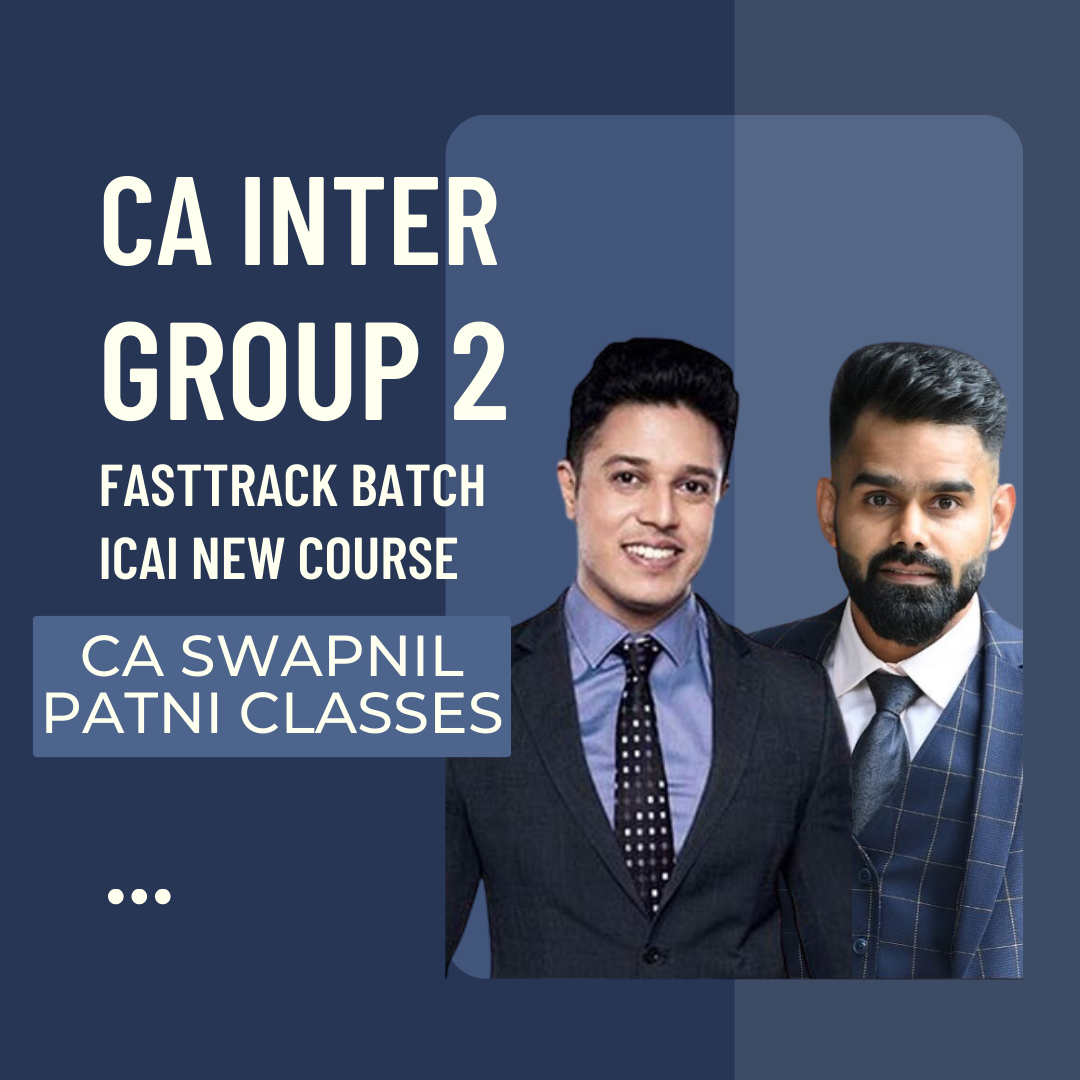 CA Inter Group 2 Combo | Fast track Batch By CA Swapnil Patni Classes - For May 24 & Nov 24 Exams | ICAI New Course