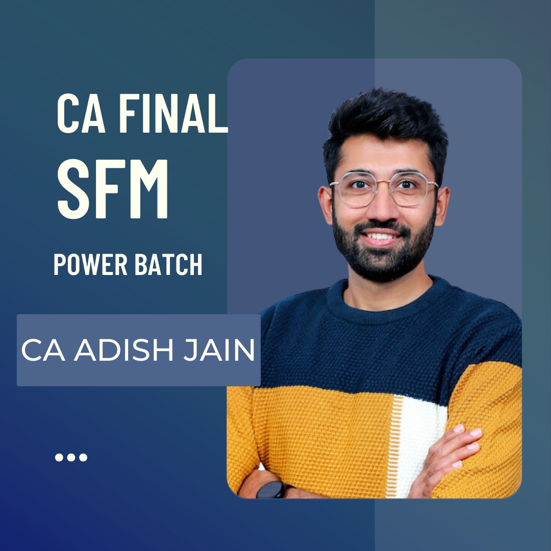 CA Final SFM Power Batch by CA Adish Jain for Nov 23 Exams