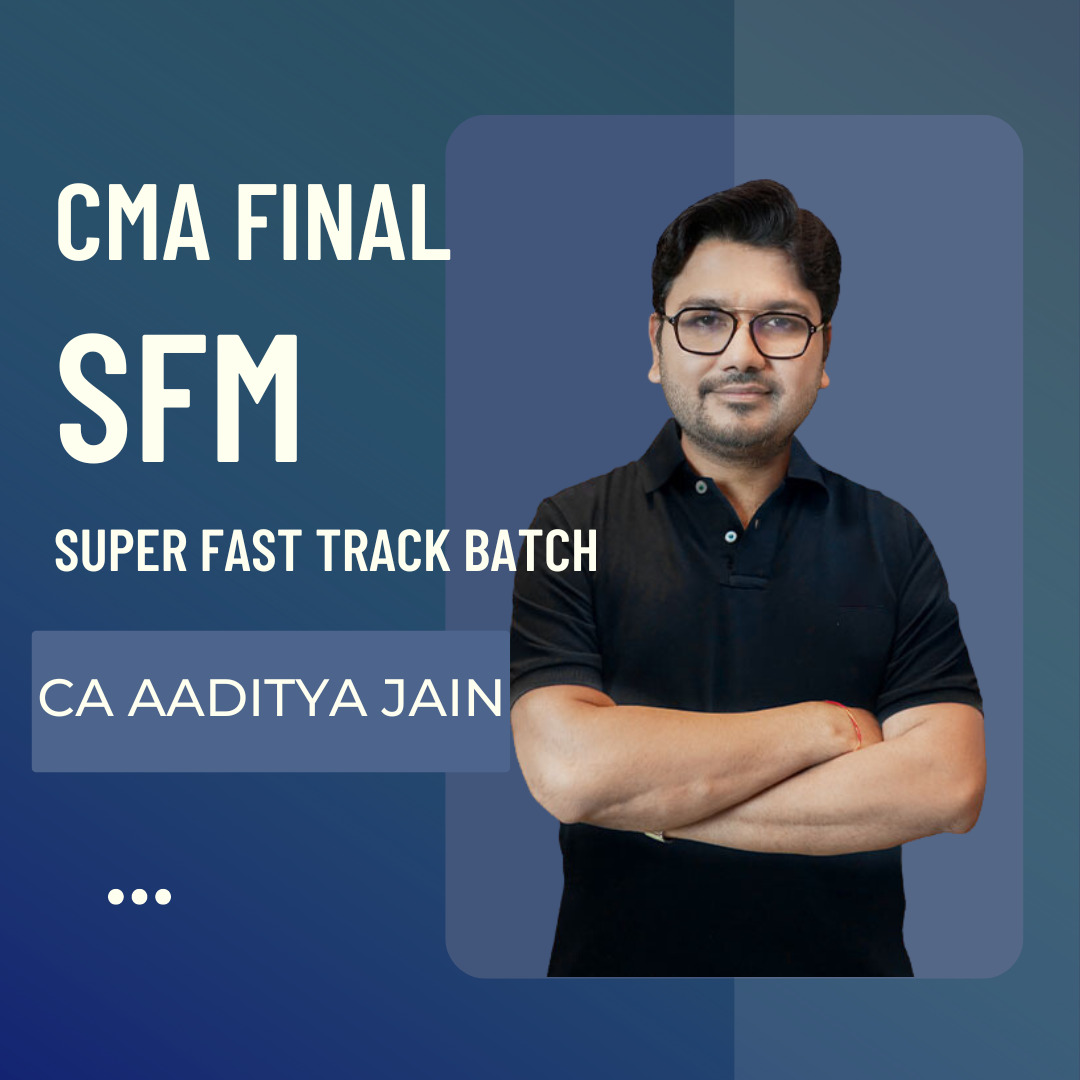 CMA Final SFM Super Fast track (Instant Success) Batch by CA Aaditya Jain | For Dec 24 & Onwards Exams